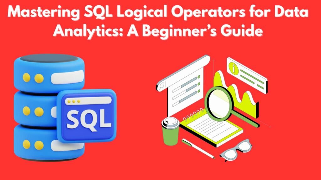 Mastering SQL Logical Operators for Data Analytics: A Beginner’s Guide